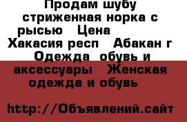 Продам шубу.стриженная норка с рысью › Цена ­ 45 000 - Хакасия респ., Абакан г. Одежда, обувь и аксессуары » Женская одежда и обувь   